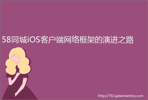 58同城iOS客户端网络框架的演进之路