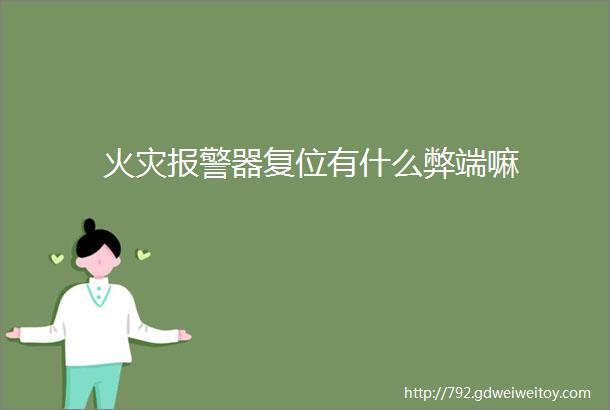 火灾报警器复位有什么弊端嘛